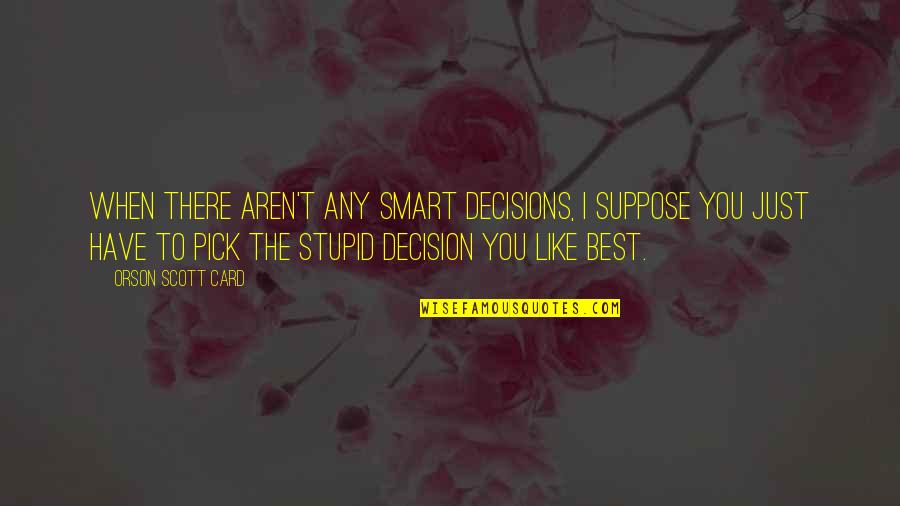 Smart Card Quotes By Orson Scott Card: When there aren't any smart decisions, I suppose