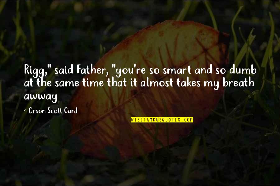 Smart Card Quotes By Orson Scott Card: Rigg," said Father, "you're so smart and so