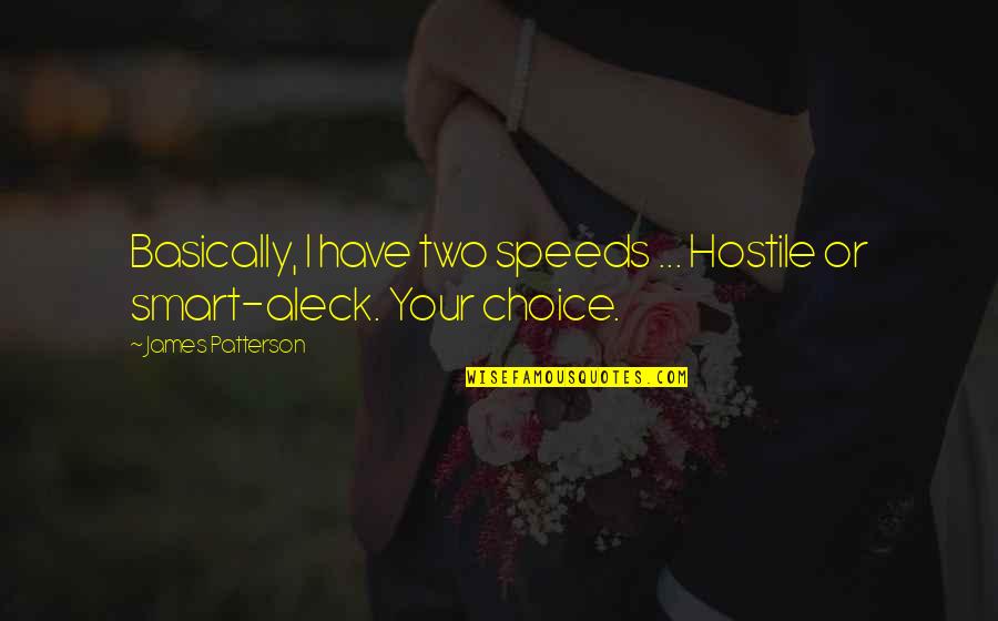 Smart Choice Quotes By James Patterson: Basically, I have two speeds ... Hostile or Smart Choice Quotes By James Patterson: Basically, I have two speeds ... Hostile or