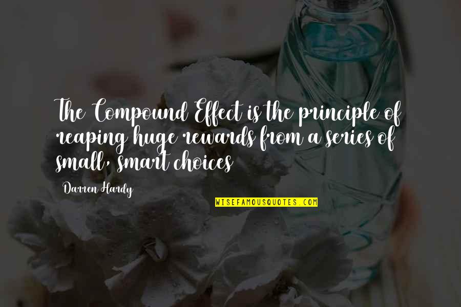 Smart Choices Quotes By Darren Hardy: The Compound Effect is the principle of reaping