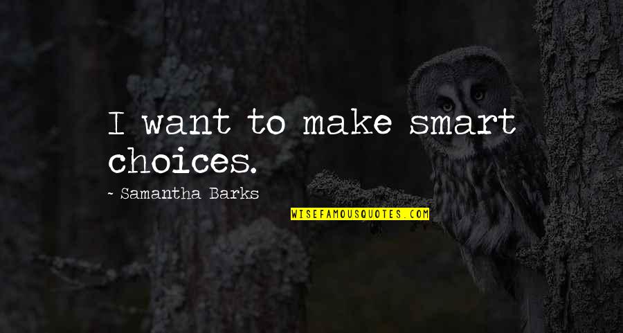 Smart Choices Quotes By Samantha Barks: I want to make smart choices.