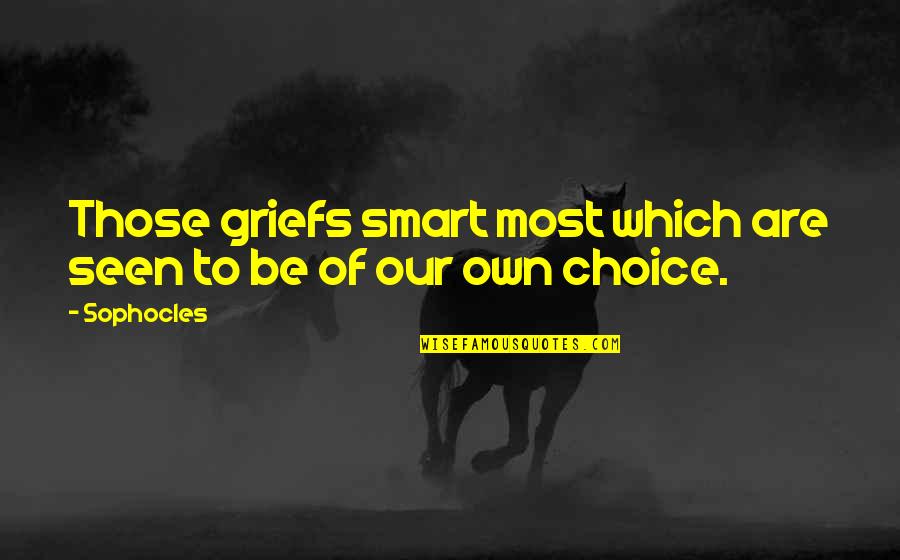 Smart Choices Quotes By Sophocles: Those griefs smart most which are seen to