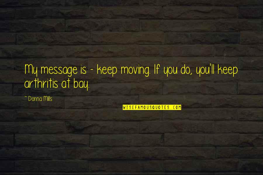 Smart Clothes Quotes By Donna Mills: My message is - keep moving. If you
