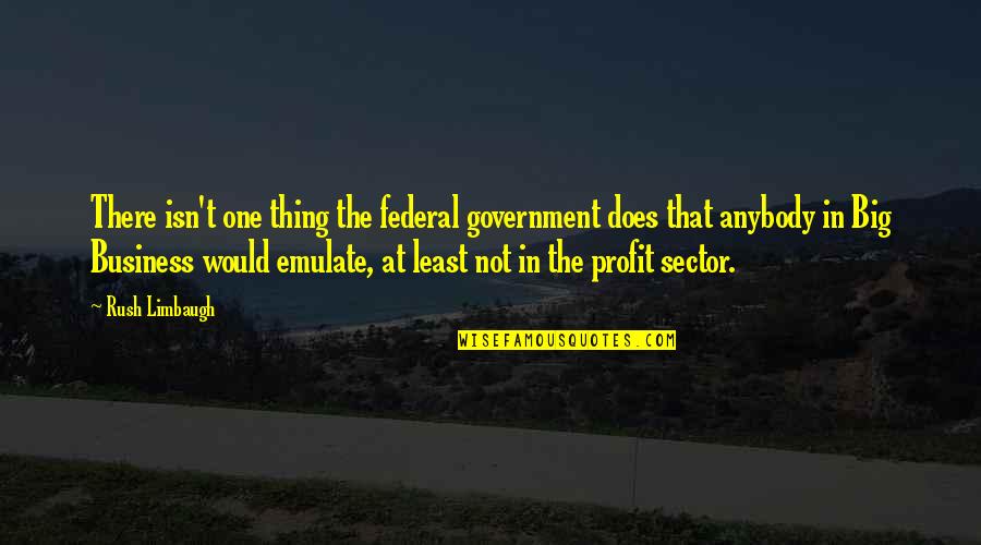 Smart Communication Quotes By Rush Limbaugh: There isn't one thing the federal government does