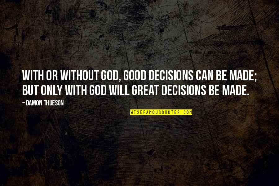 Smart Decision Quotes By Damon Thueson: With or without God, good decisions can be