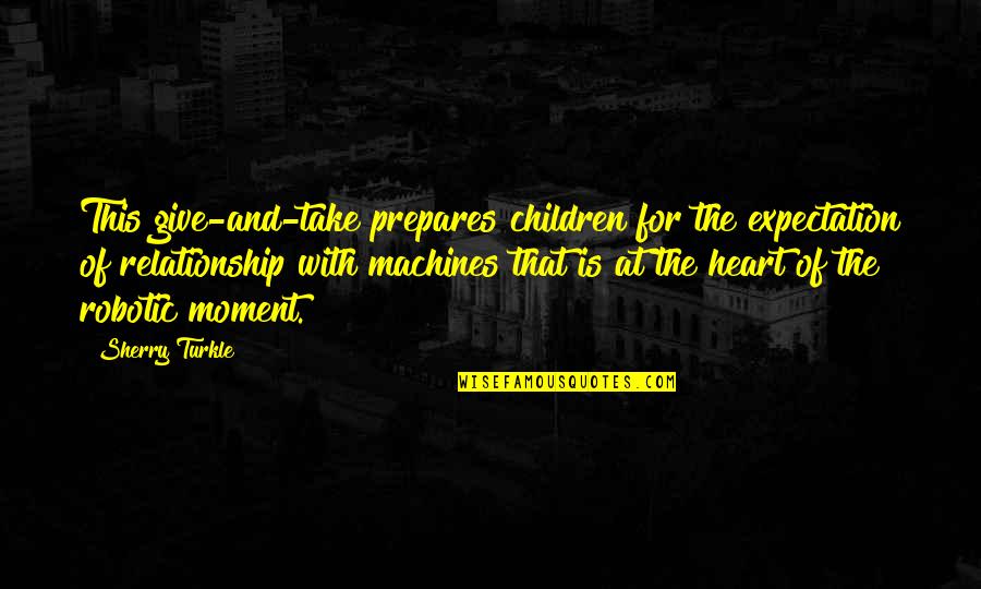 Smart Decisions Quotes By Sherry Turkle: This give-and-take prepares children for the expectation of Smart Decisions Quotes By Sherry Turkle: This give-and-take prepares children for the expectation of