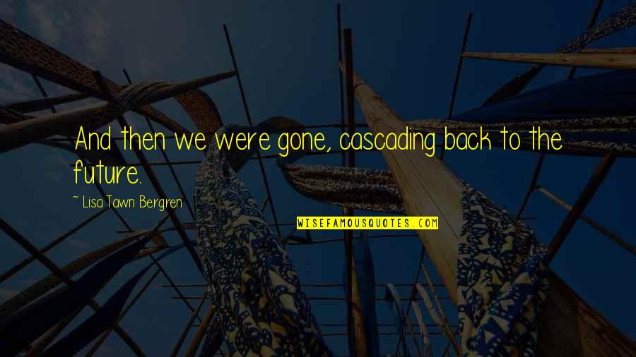 Smart Educated Quotes By Lisa Tawn Bergren: And then we were gone, cascading back to