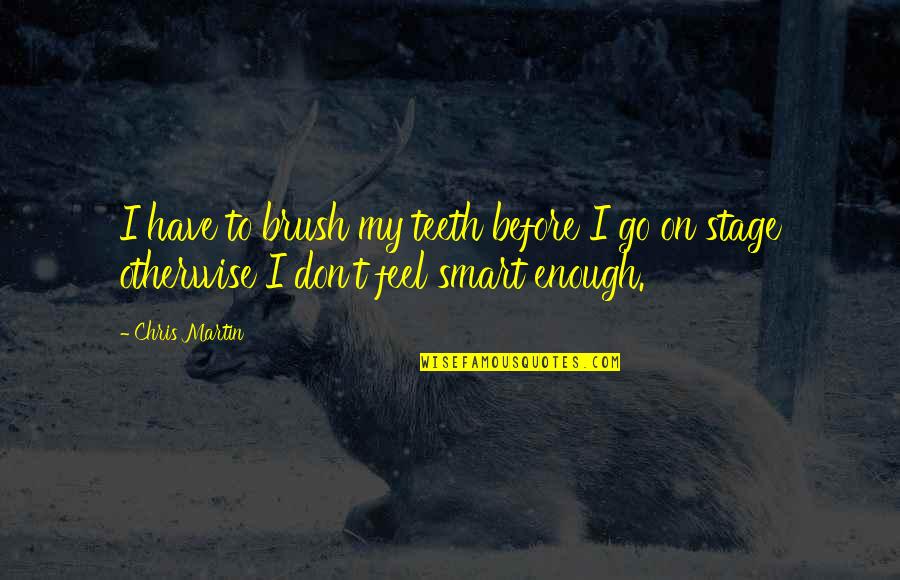 Smart Enough Quotes By Chris Martin: I have to brush my teeth before I
