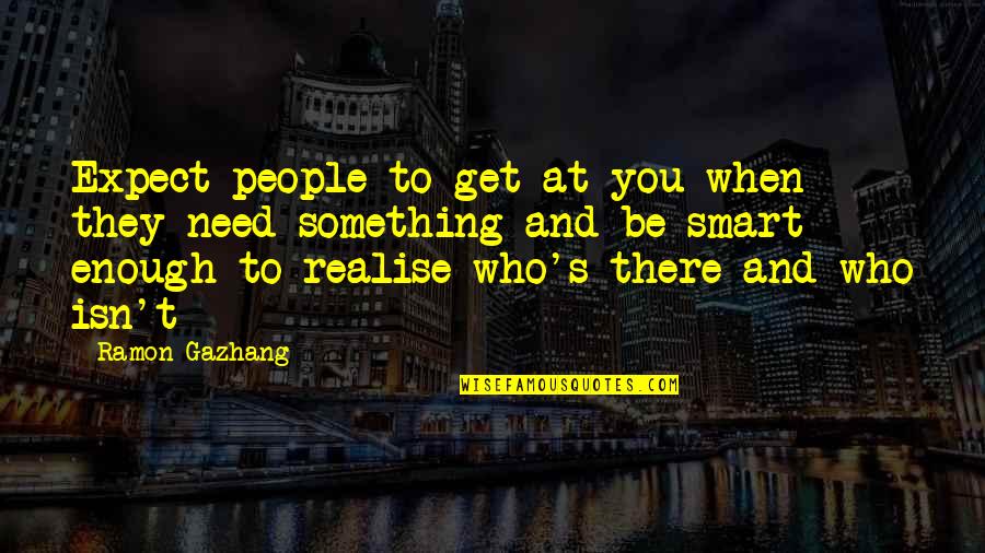 Smart Enough Quotes By Ramon Gazhang: Expect people to get at you when they