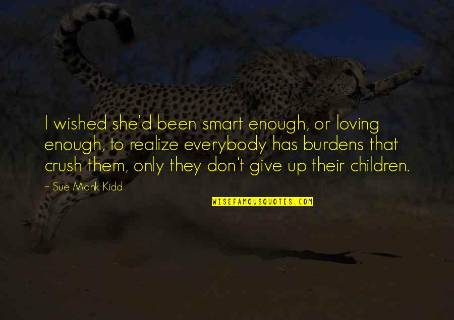 Smart Enough Quotes By Sue Monk Kidd: I wished she'd been smart enough, or loving