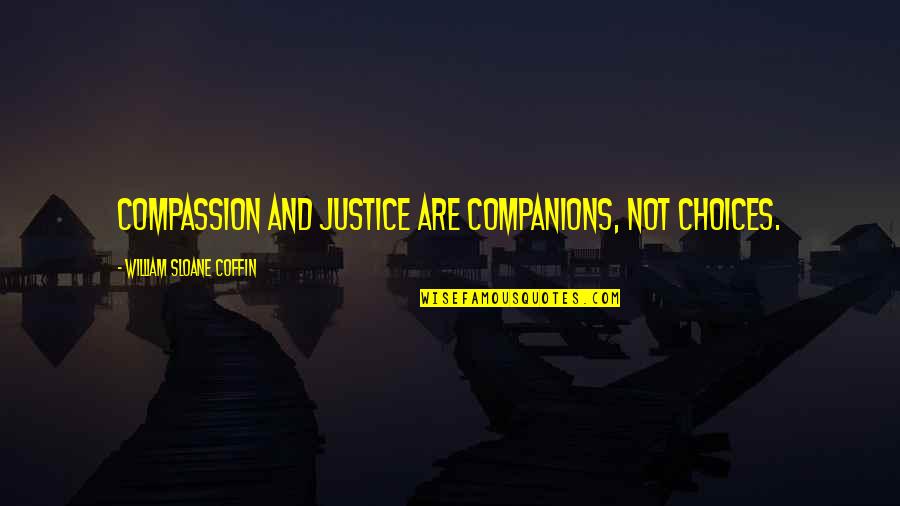 Smart Enough To Know Better Quotes By William Sloane Coffin: Compassion and justice are companions, not choices.