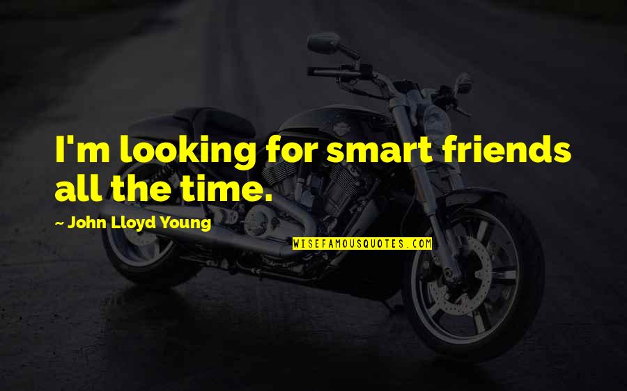 Smart Friends Quotes By John Lloyd Young: I'm looking for smart friends all the time.
