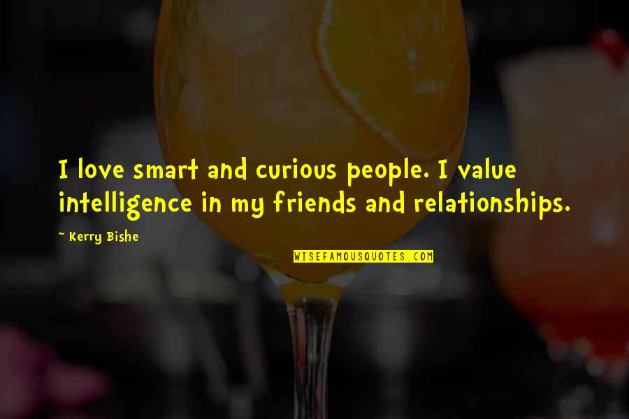 Smart Friends Quotes By Kerry Bishe: I love smart and curious people. I value