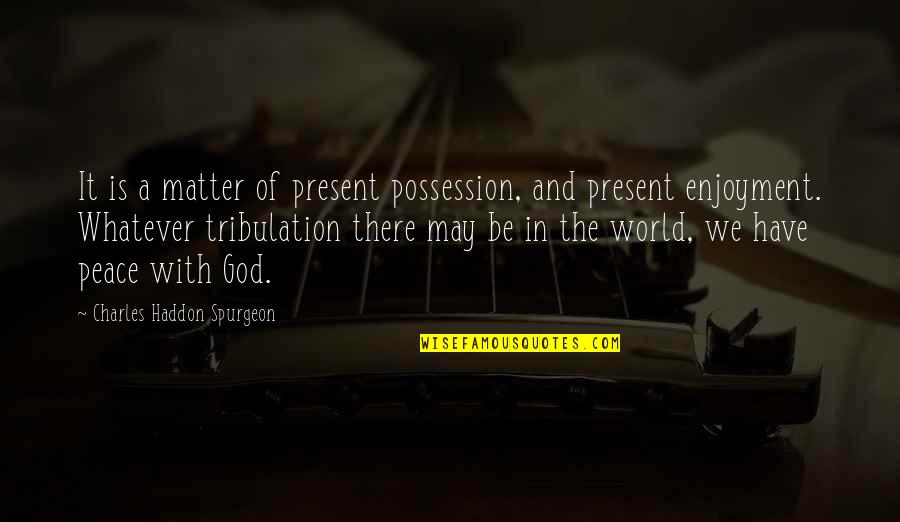 Smart Funny Mean Quotes By Charles Haddon Spurgeon: It is a matter of present possession, and