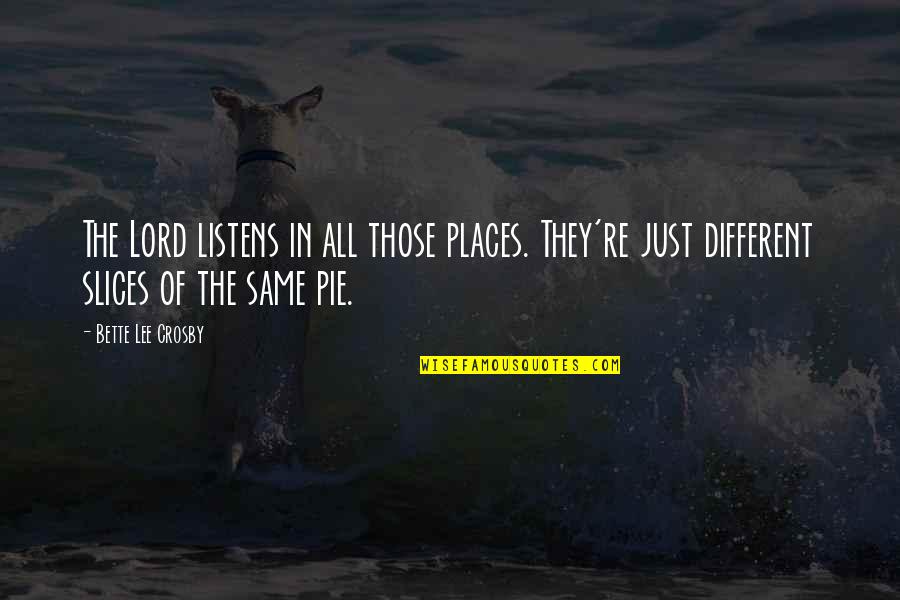 Smart Gilas Quotes By Bette Lee Crosby: The Lord listens in all those places. They're Smart Gilas Quotes By Bette Lee Crosby: The Lord listens in all those places. They're
