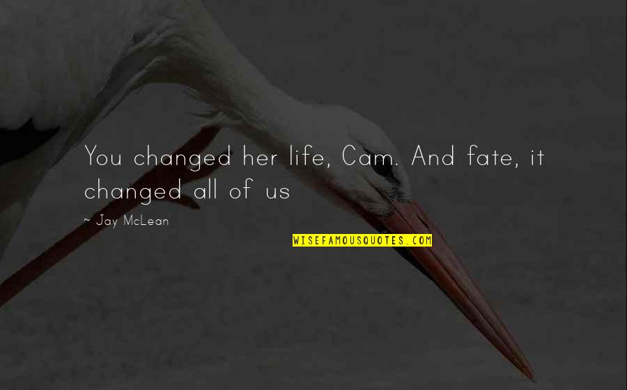 Smart Gilas Quotes By Jay McLean: You changed her life, Cam. And fate, it