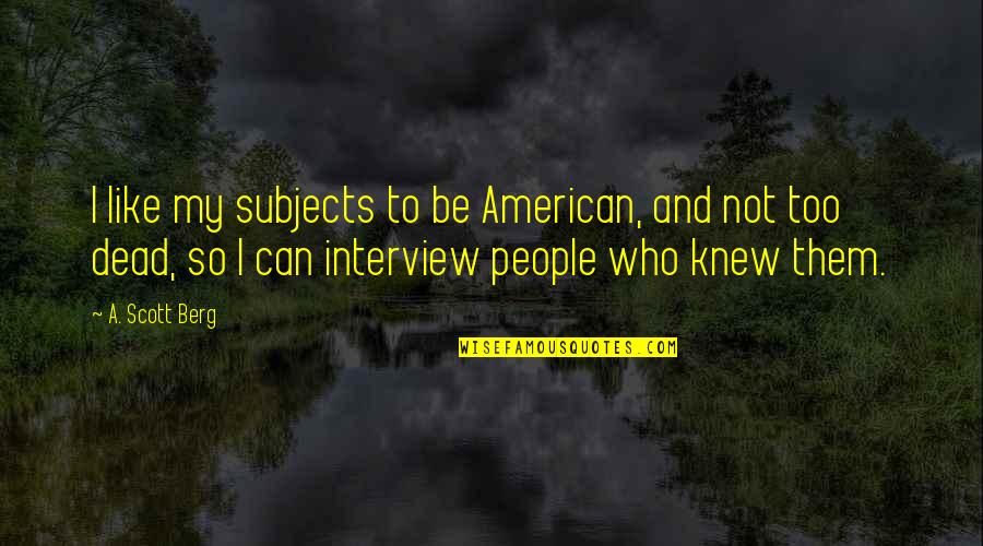 Smart Goal Quote Quotes By A. Scott Berg: I like my subjects to be American, and