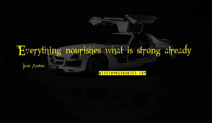 Smart Goal Quote Quotes By Jane Austen: Everything nourishes what is strong already