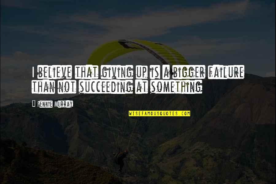 Smart Goal Quote Quotes By Pennie Murray: I believe that giving up is a bigger