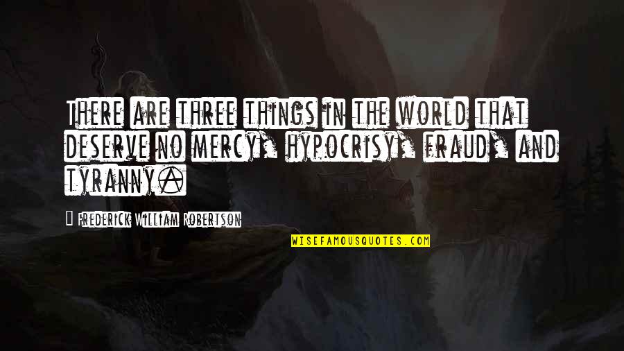 Smart Guys Quotes By Frederick William Robertson: There are three things in the world that