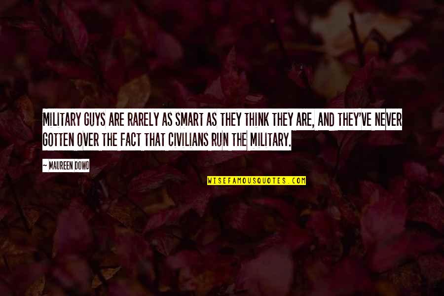 Smart Guys Quotes By Maureen Dowd: Military guys are rarely as smart as they