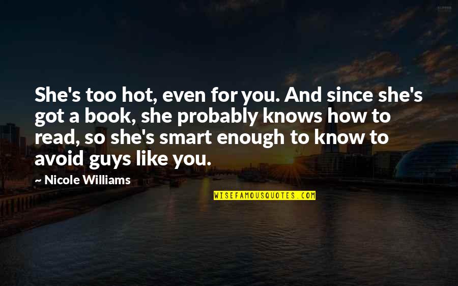 Smart Guys Quotes By Nicole Williams: She's too hot, even for you. And since