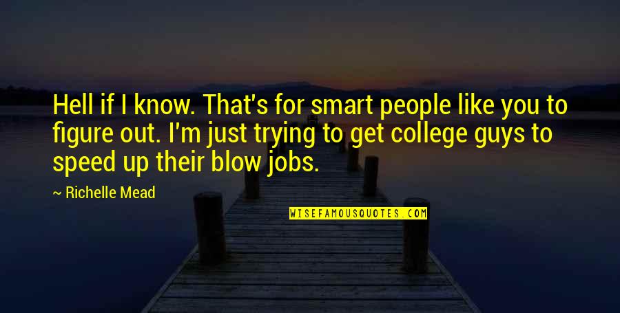 Smart Guys Quotes By Richelle Mead: Hell if I know. That's for smart people