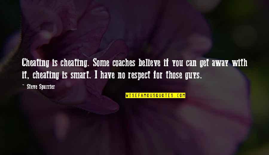 Smart Guys Quotes By Steve Spurrier: Cheating is cheating. Some coaches believe if you