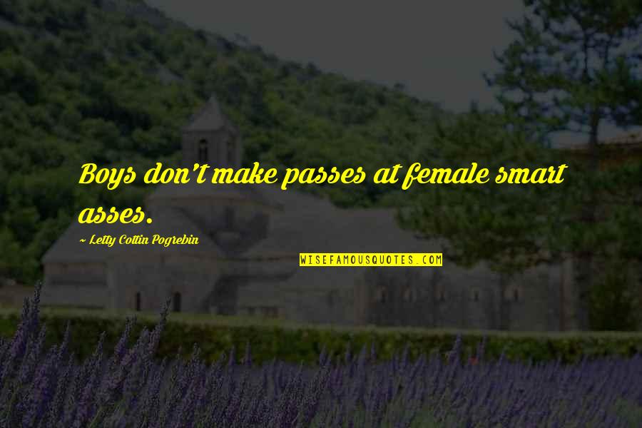 Smart Humour Quotes By Letty Cottin Pogrebin: Boys don't make passes at female smart asses. Smart Humour Quotes By Letty Cottin Pogrebin: Boys don't make passes at female smart asses.