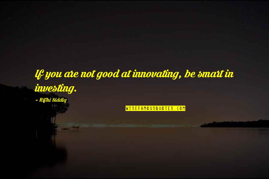 Smart Investing Quotes By Rifhi Siddiq: If you are not good at innovating, be