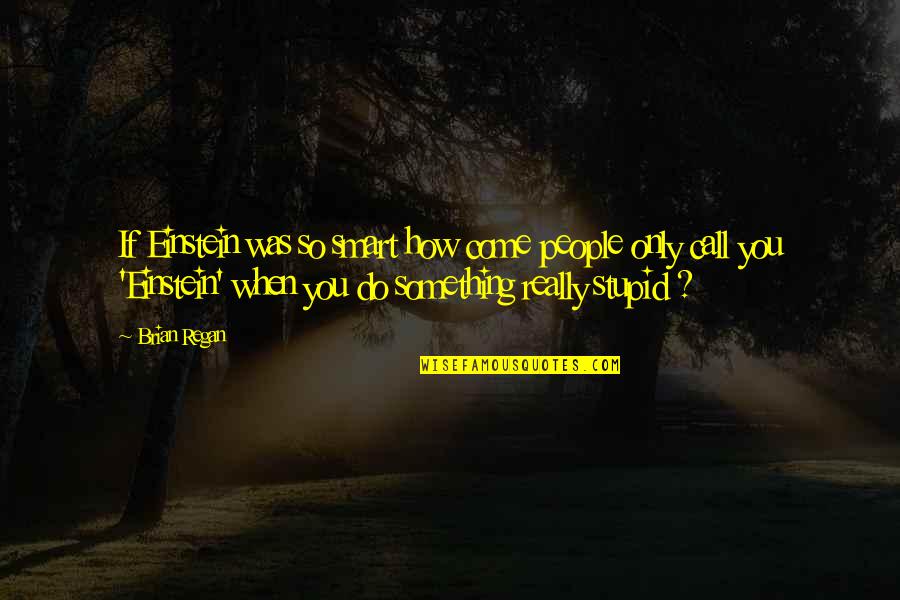 Smart Is Not Something You Are Quotes By Brian Regan: If Einstein was so smart how come people Smart Is Not Something You Are Quotes By Brian Regan: If Einstein was so smart how come people