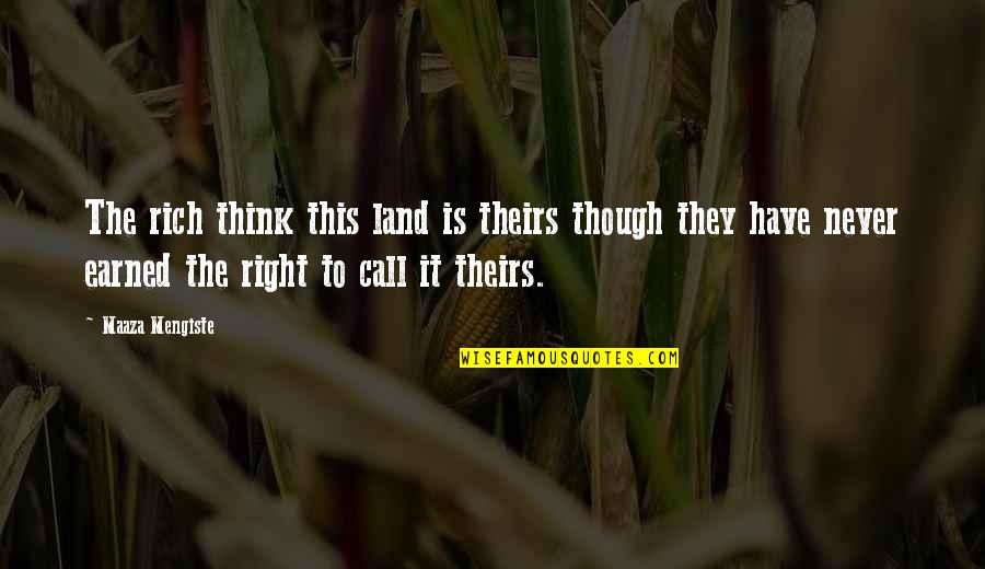 Smart Knowledgeable Quotes By Maaza Mengiste: The rich think this land is theirs though