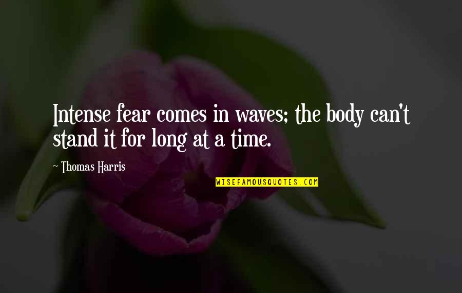 Smart Knowledgeable Quotes By Thomas Harris: Intense fear comes in waves; the body can't