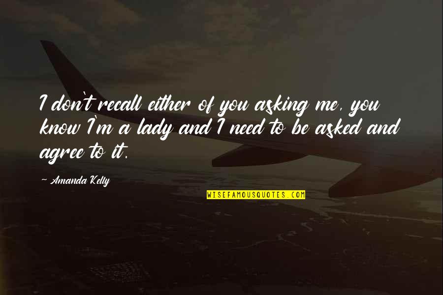 Smart Lady Quotes By Amanda Kelly: I don't recall either of you asking me, Smart Lady Quotes By Amanda Kelly: I don't recall either of you asking me,