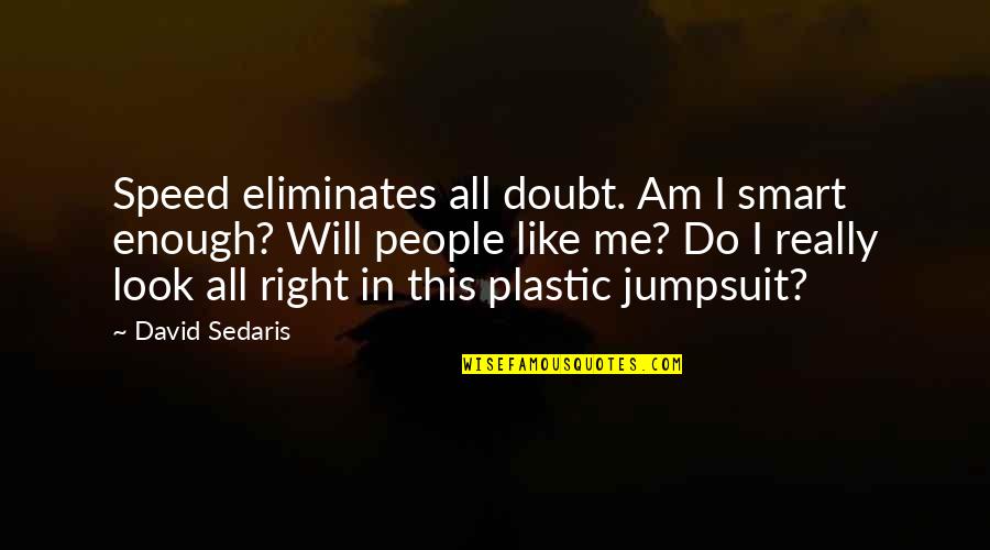 Smart Look Quotes By David Sedaris: Speed eliminates all doubt. Am I smart enough?