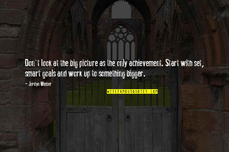Smart Look Quotes By Jordyn Wieber: Don't look at the big picture as the