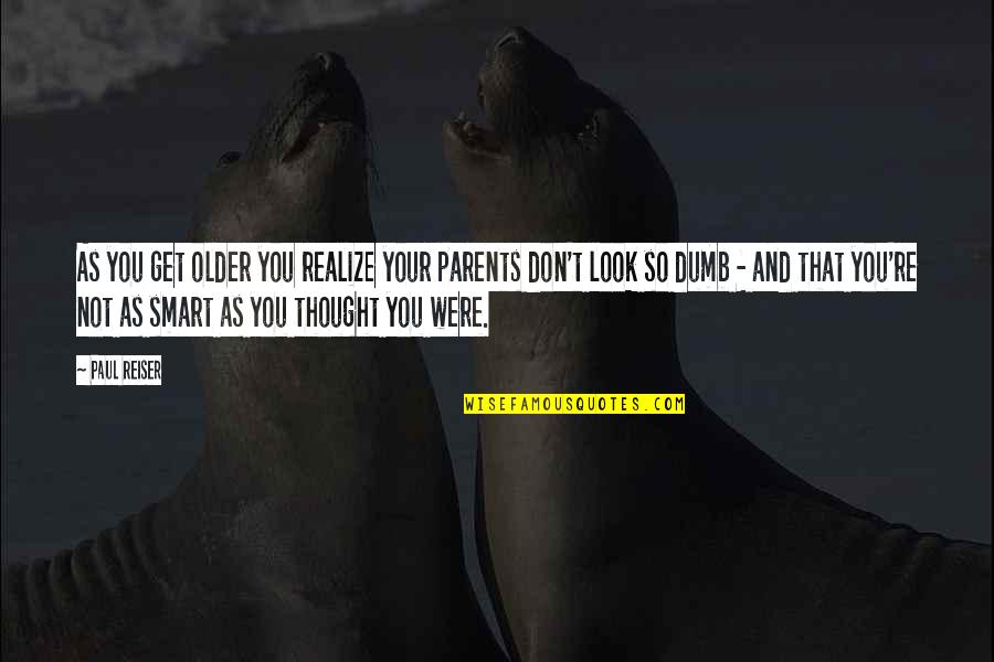 Smart Look Quotes By Paul Reiser: As you get older you realize your parents