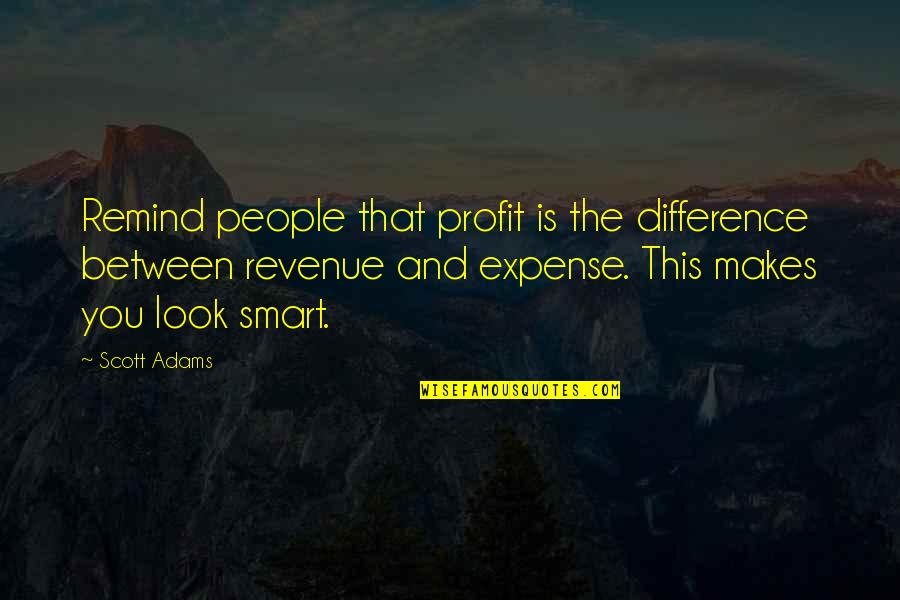 Smart Look Quotes By Scott Adams: Remind people that profit is the difference between