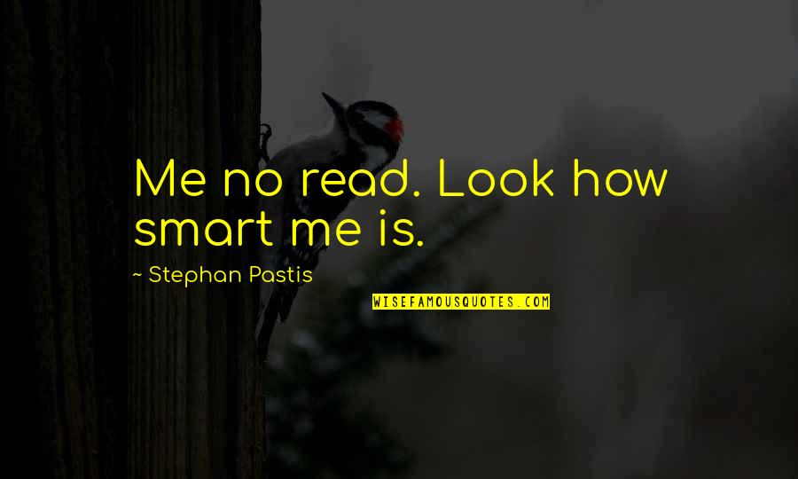 Smart Look Quotes By Stephan Pastis: Me no read. Look how smart me is.