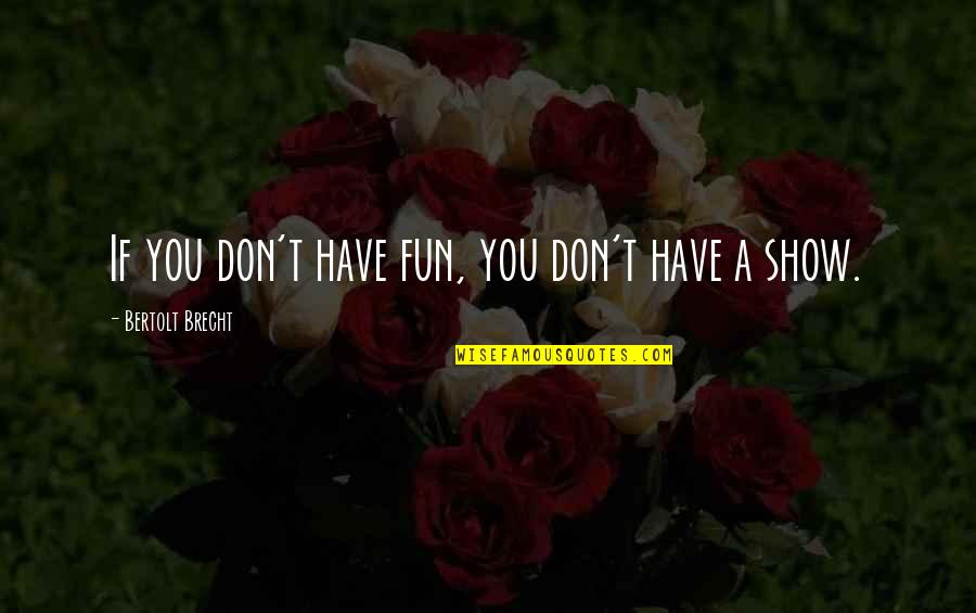 Smart Looking Boy Quotes By Bertolt Brecht: If you don't have fun, you don't have