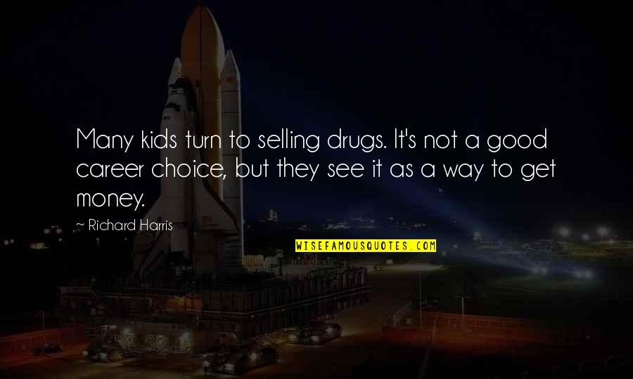 Smart Looking Quotes By Richard Harris: Many kids turn to selling drugs. It's not