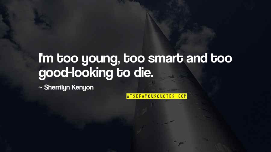 Smart Looking Quotes By Sherrilyn Kenyon: I'm too young, too smart and too good-looking