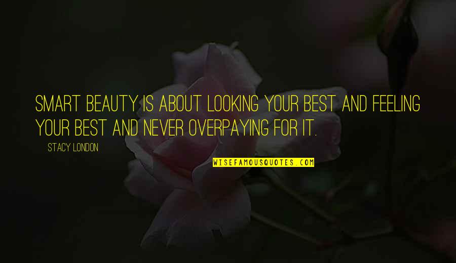 Smart Looking Quotes By Stacy London: Smart beauty is about looking your best and