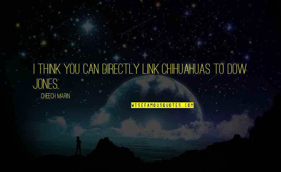 Smart Looks Quotes By Cheech Marin: I think you can directly link chihuahuas to Smart Looks Quotes By Cheech Marin: I think you can directly link chihuahuas to