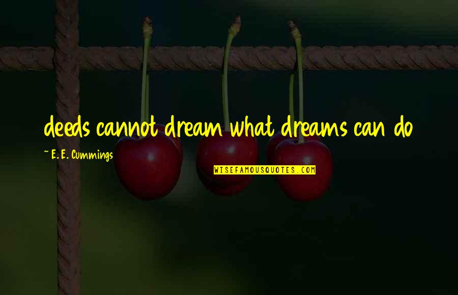 Smart Looks Quotes By E. E. Cummings: deeds cannot dream what dreams can do