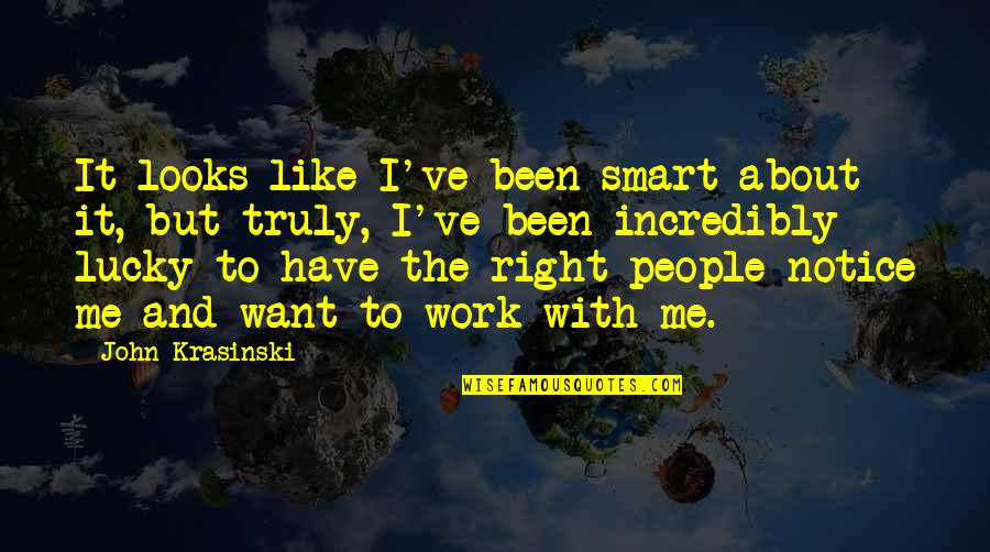 Smart Looks Quotes By John Krasinski: It looks like I've been smart about it,