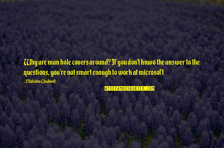 Smart Man Quotes By Malcolm Gladwell: Why are man hole covers around? If you