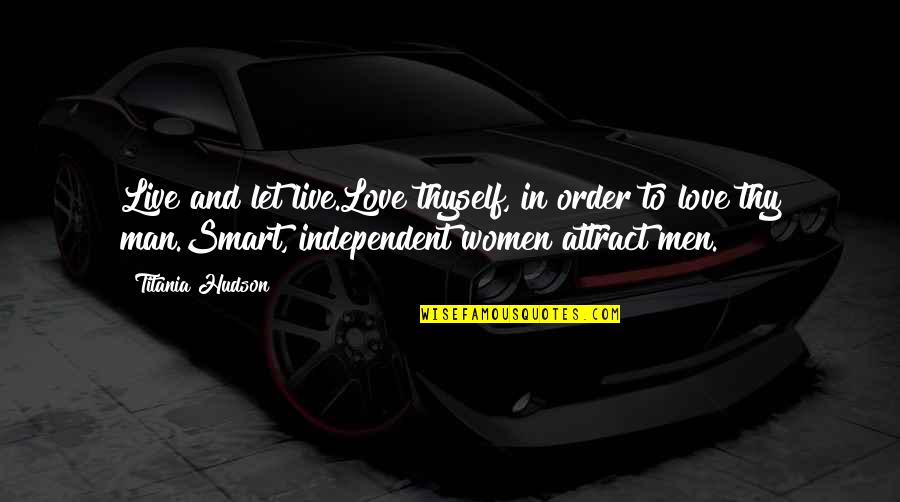 Smart Man Quotes By Titania Hudson: Live and let live.Love thyself, in order to Smart Man Quotes By Titania Hudson: Live and let live.Love thyself, in order to