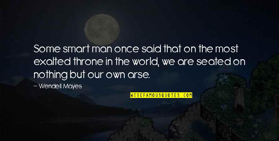 Smart Man Quotes By Wendell Mayes: Some smart man once said that on the Smart Man Quotes By Wendell Mayes: Some smart man once said that on the