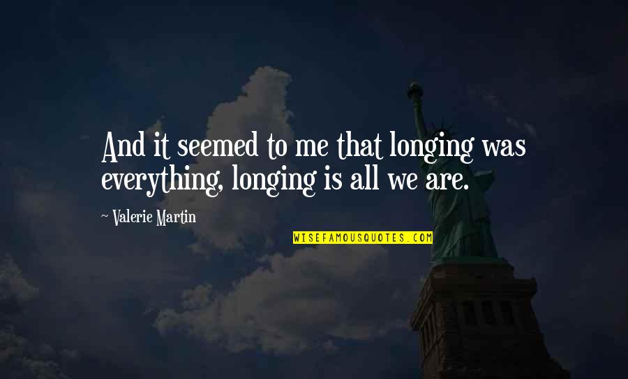 Smart Marriage Quotes By Valerie Martin: And it seemed to me that longing was